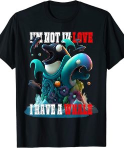 I"m not Single I have a Whale , Valentine FIsh Ocean Orca T-Shirt